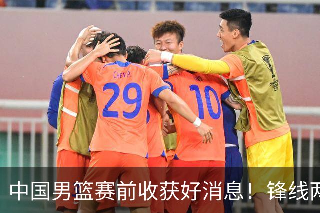 中国男篮赛前收获好消息！锋线两大将有望复出，赢日本概率大增！