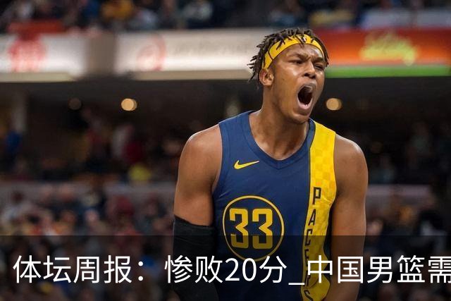 体坛周报：惨败20分 中国男篮需要重新校准方向？